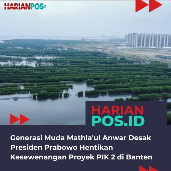 
					Generasi Muda Mathla’ul Anwar Desak Presiden Prabowo Hentikan Kesewenangan Proyek PIK 2 di Banten